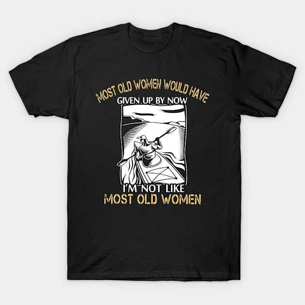 most old women would have given up by now i am not like most old women kayak T-Shirt by colum